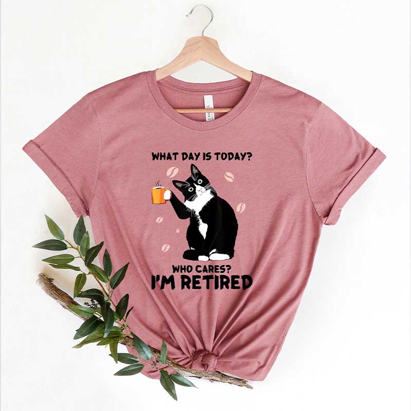 Who Cares I'm Retired What Day Is Today T-Shirt
