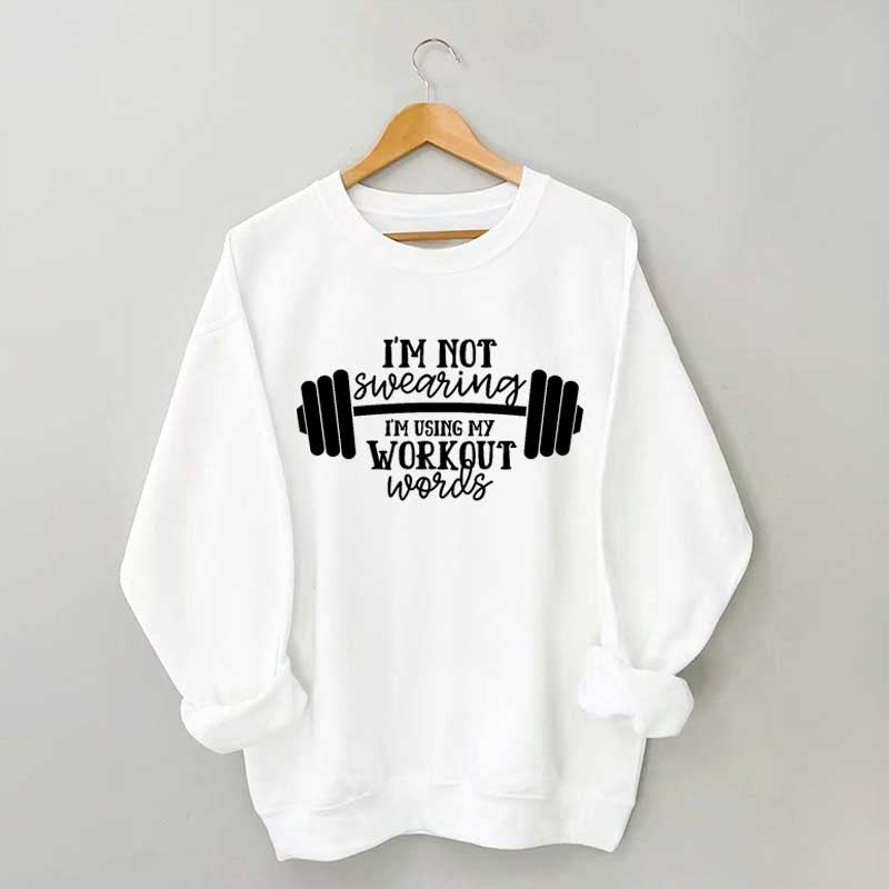 I'm Not Swearing I'm Using My Workout Words Sweatshirt