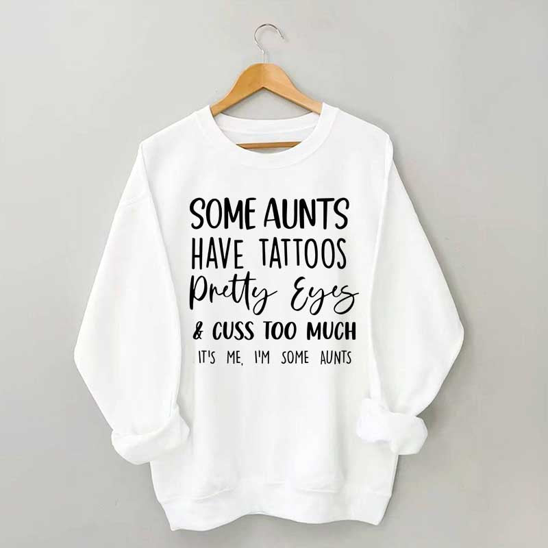 Some Aunts have Tattoos Pretty Eyes and Cuss Too Much Sweatshirt
