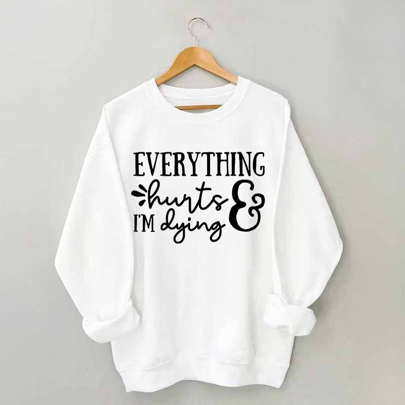 Everything Hurts and I'm Dying Sweatshirt