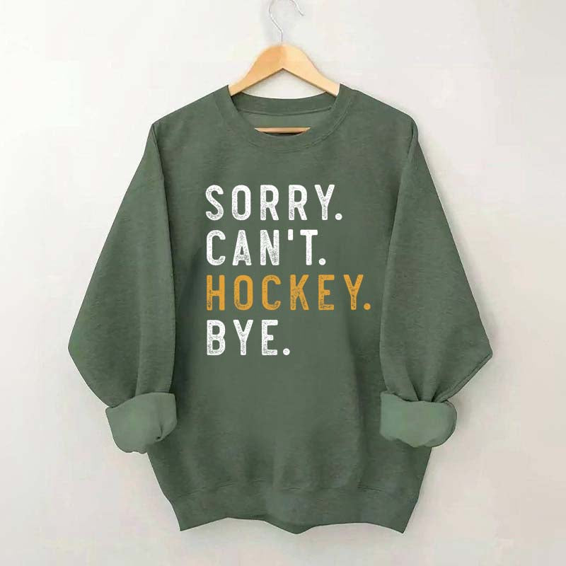 Sorry Can't Hockey Bye Sweatshirt