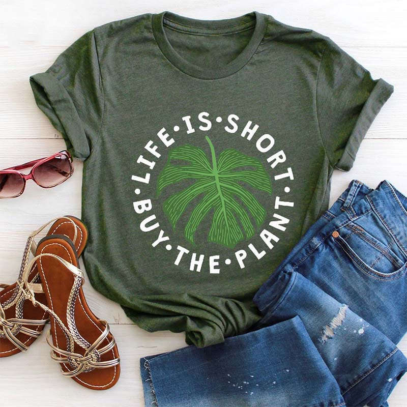 Life Is Short Buy The Plant T-Shirt
