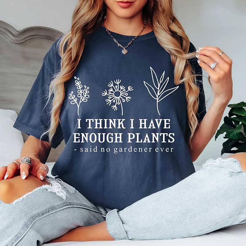 I Think I Have Enough Plants Lover T-Shirt