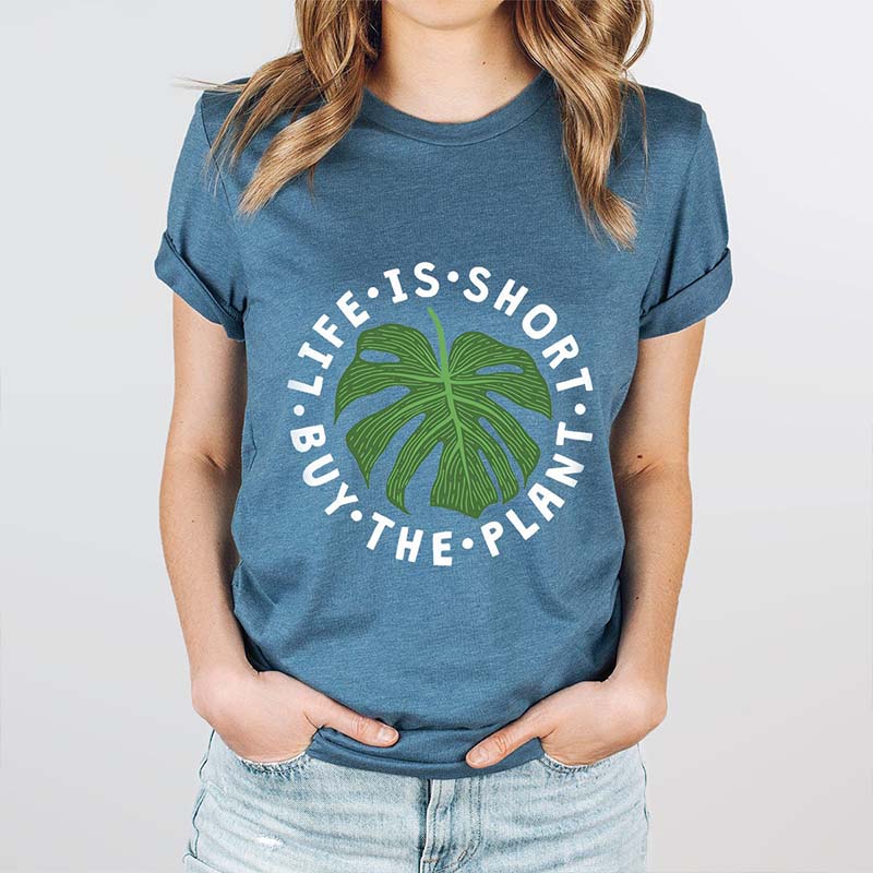 Life Is Short Buy The Plant T-Shirt