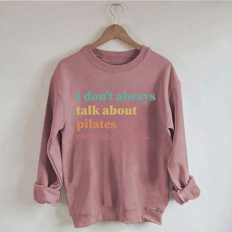 I Don't Always Talk About Pilates Enthusiast Sweatshirt