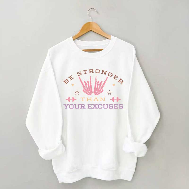 Be Stronger Than Your Excuses Sweatshirt