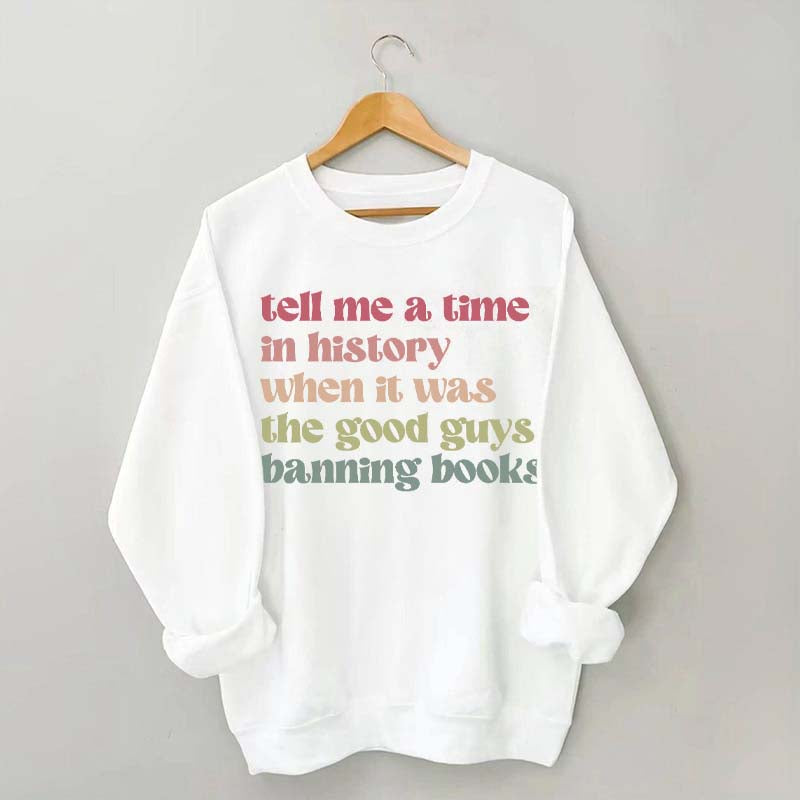 Tell Me a Time in History When it Was the Good Guys Banning Books Sweatshirt