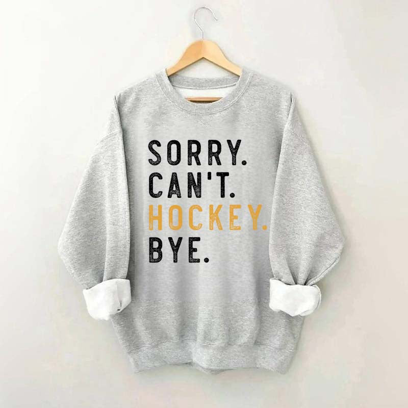 Sorry Can't Hockey Bye Sweatshirt