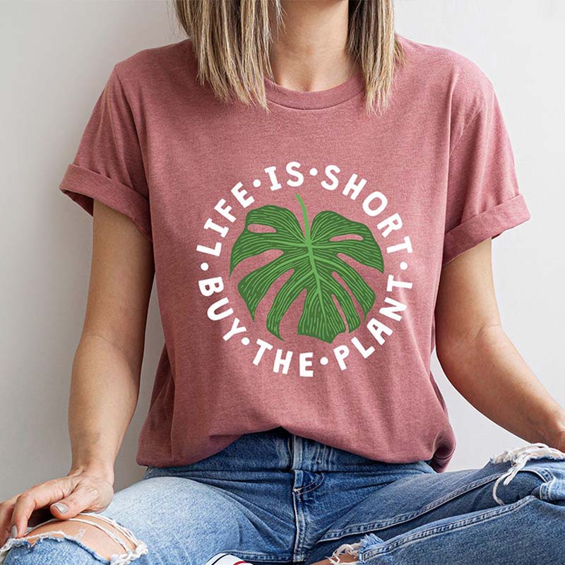 Life Is Short Buy The Plant T-Shirt