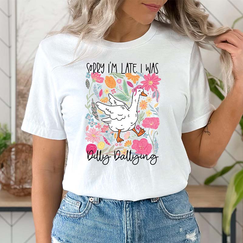 Silly Goose Sorry I'm Late I was Dilly Dallying T-Shirt