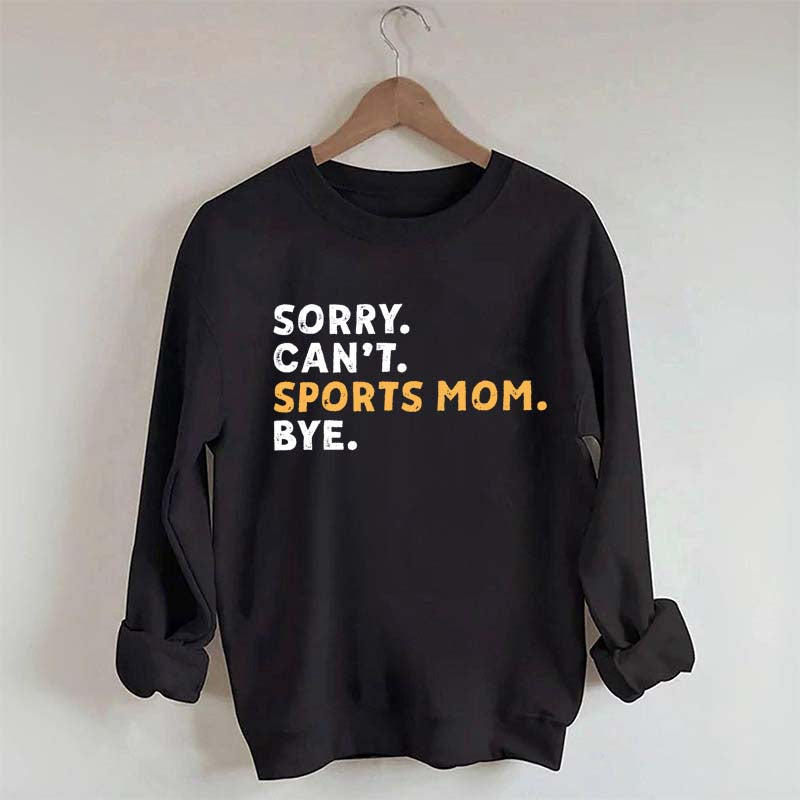 Sorry Can't Sports Mom Bye Sweatshirt