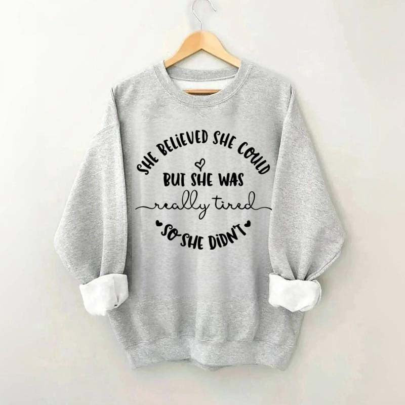 She Believed She Could But She Was Really Tired So She Didn't Sweatshirt