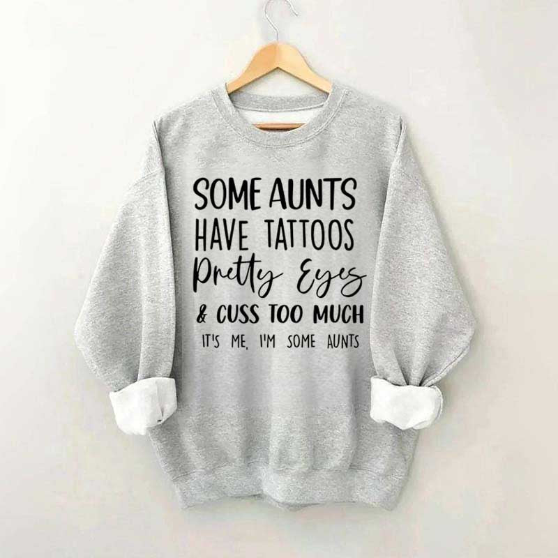 Some Aunts have Tattoos Pretty Eyes and Cuss Too Much Sweatshirt