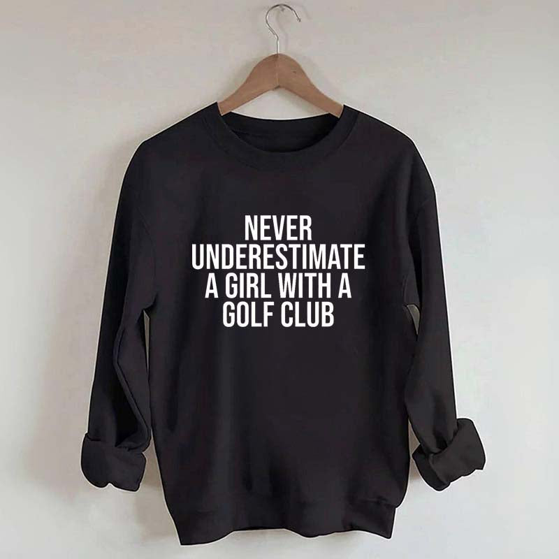Never Underestimate A Girl With A Golf Club Sweatshirt