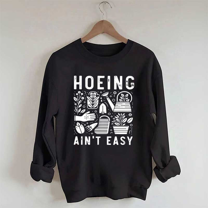 Hoeing Ain't Easy Plant Lover Sweatshirt