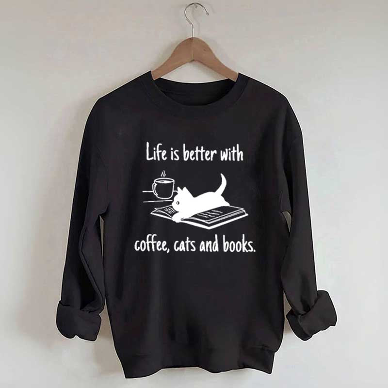 Life Is Better With Coffee Cats And Books Sweatshirt