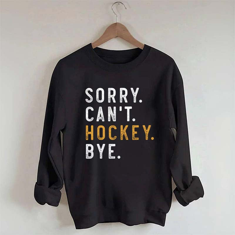 Sorry Can't Hockey Bye Sweatshirt