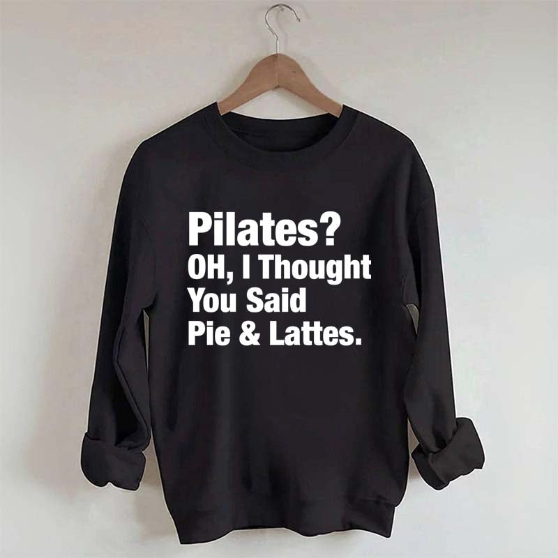 Pilates Oh I Thought You Said Pie & Lattes Sweatshirt