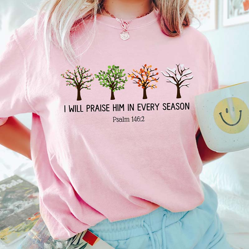 I Will Praise Him In Every Season T-Shirt