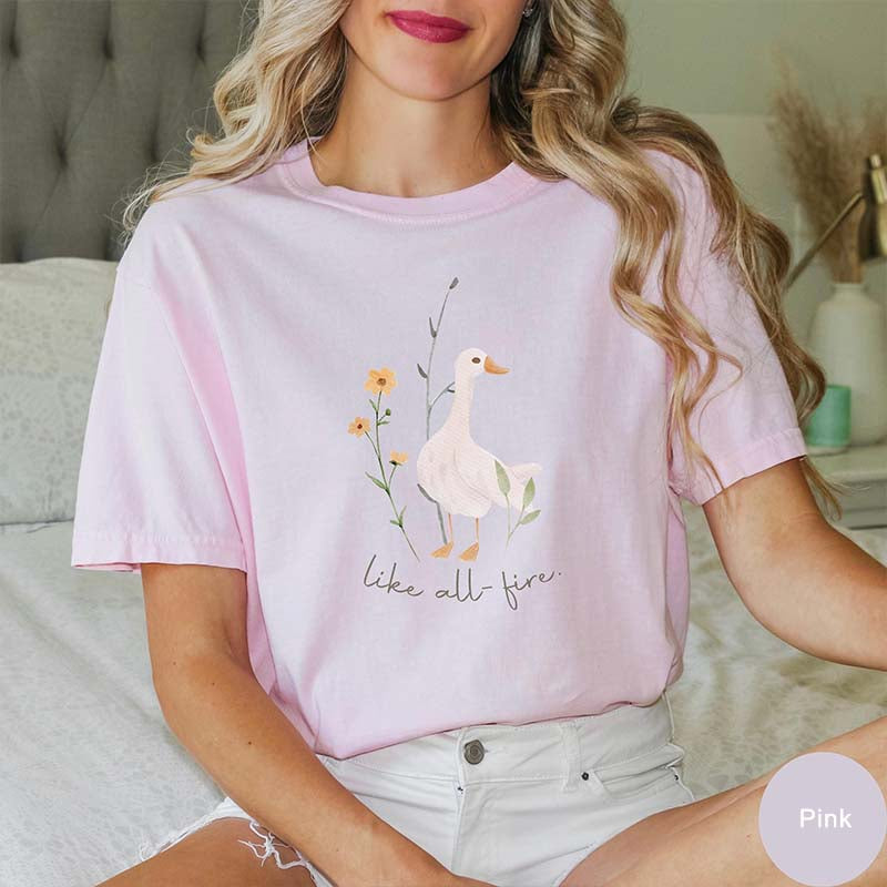 Like All Fire Cute Goose T-Shirt