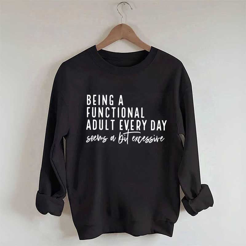 Being A Functional Adult Excessive Sweatshirt