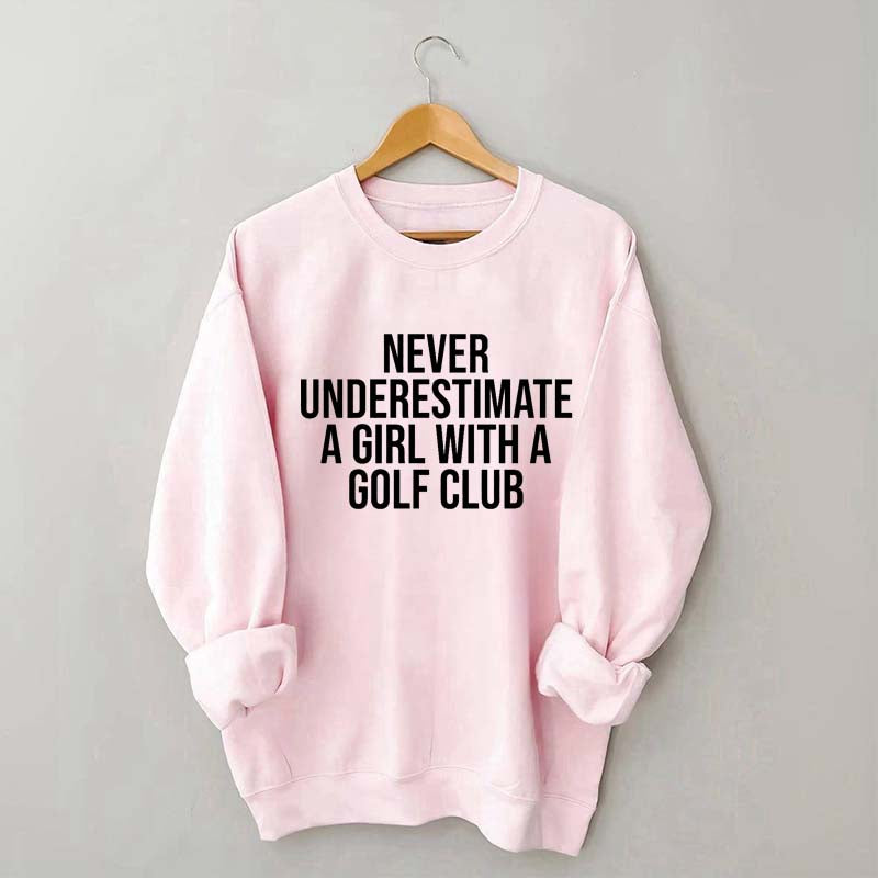 Never Underestimate A Girl With A Golf Club Sweatshirt