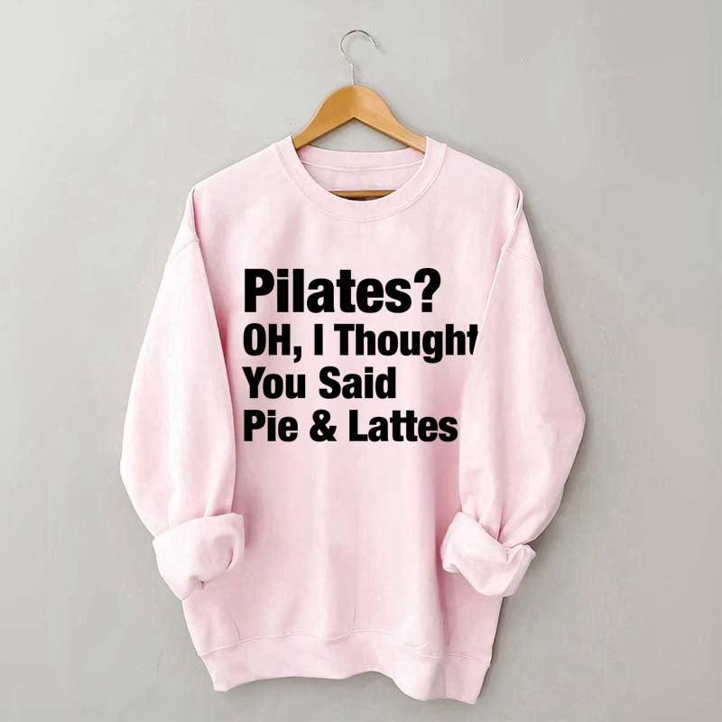 Pilates Oh I Thought You Said Pie & Lattes Sweatshirt