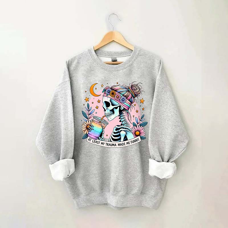 At Least My Trauma Made Me Funny Sweatshirt