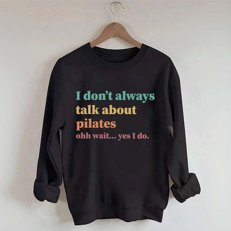 I Don't Always Talk About Pilates Enthusiast Sweatshirt