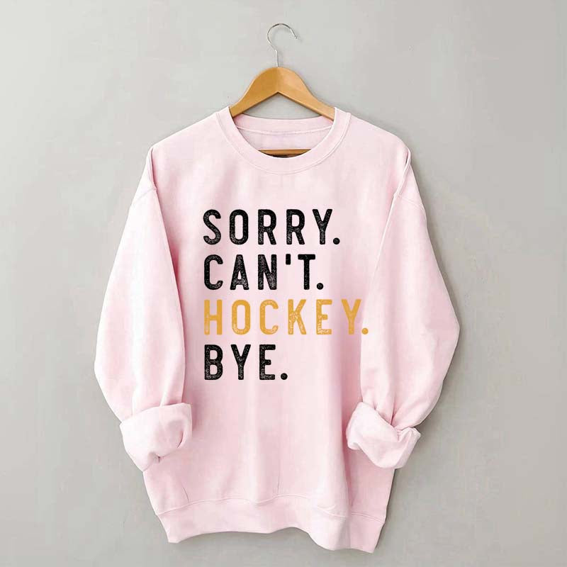 Sorry Can't Hockey Bye Sweatshirt