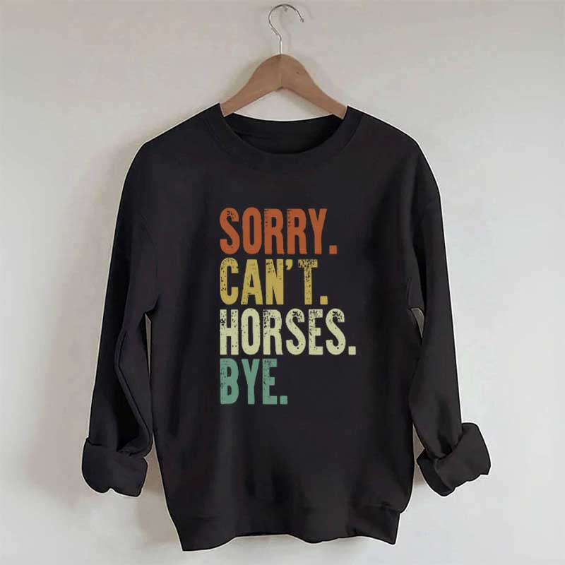 Sorry Can't Horses Bye Equestrian Sweatshirt