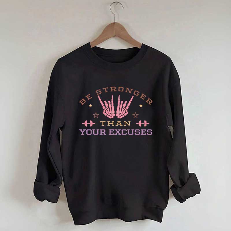 Be Stronger Than Your Excuses Sweatshirt