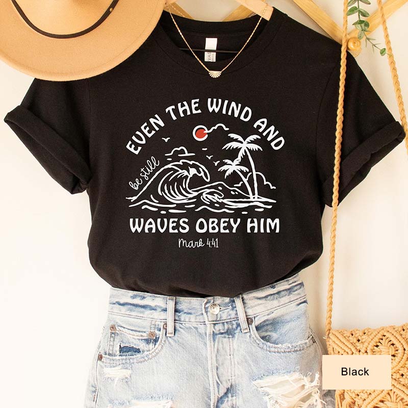 Even The Wind And Be Still Waves Obey Him T-Shirt