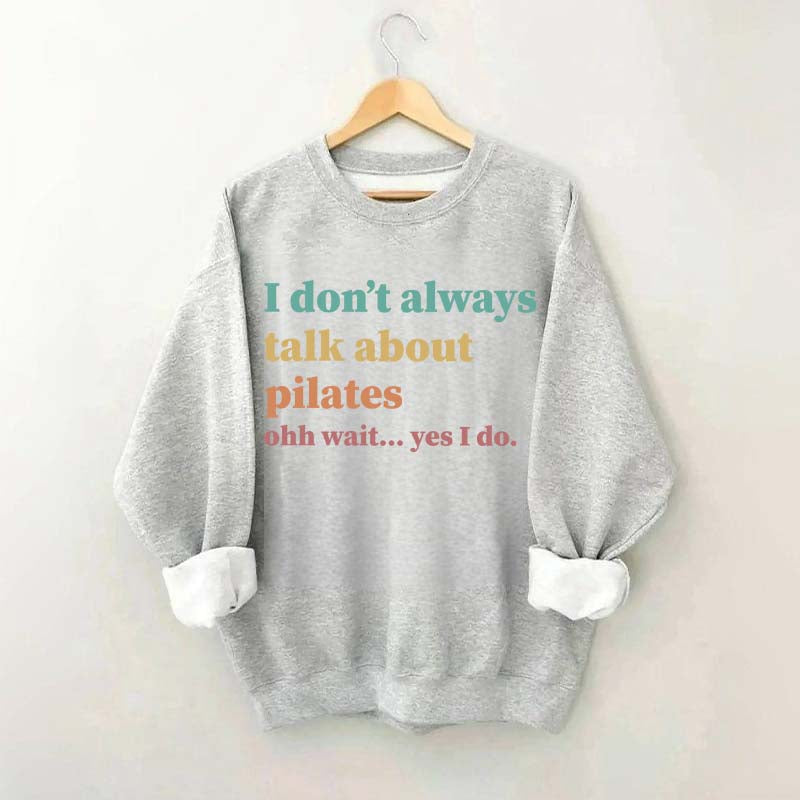 I Don't Always Talk About Pilates Enthusiast Sweatshirt