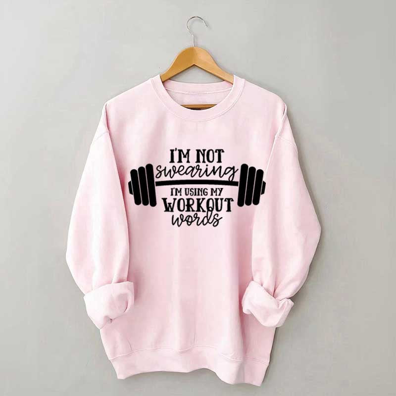 I'm Not Swearing I'm Using My Workout Words Sweatshirt
