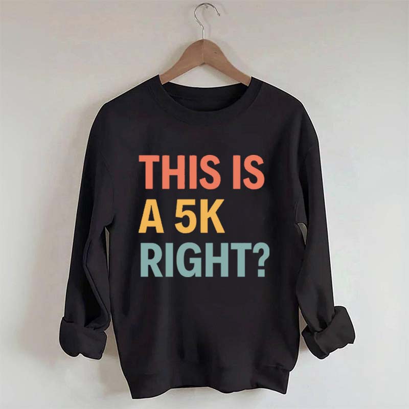 Funny Running This Is A 5K Right Sweatshirt
