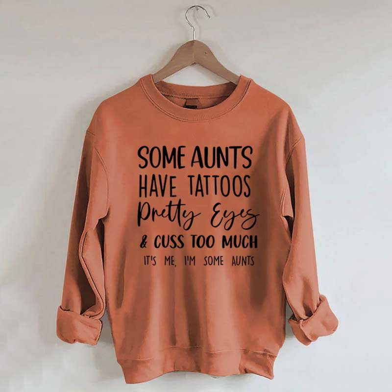 Some Aunts have Tattoos Pretty Eyes and Cuss Too Much Sweatshirt
