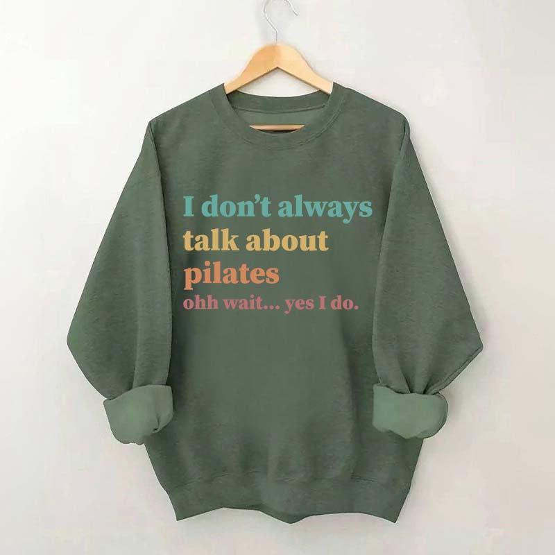 I Don't Always Talk About Pilates Enthusiast Sweatshirt