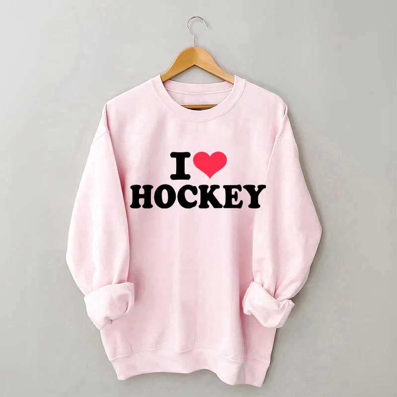 I love Hockey Sweatshirt