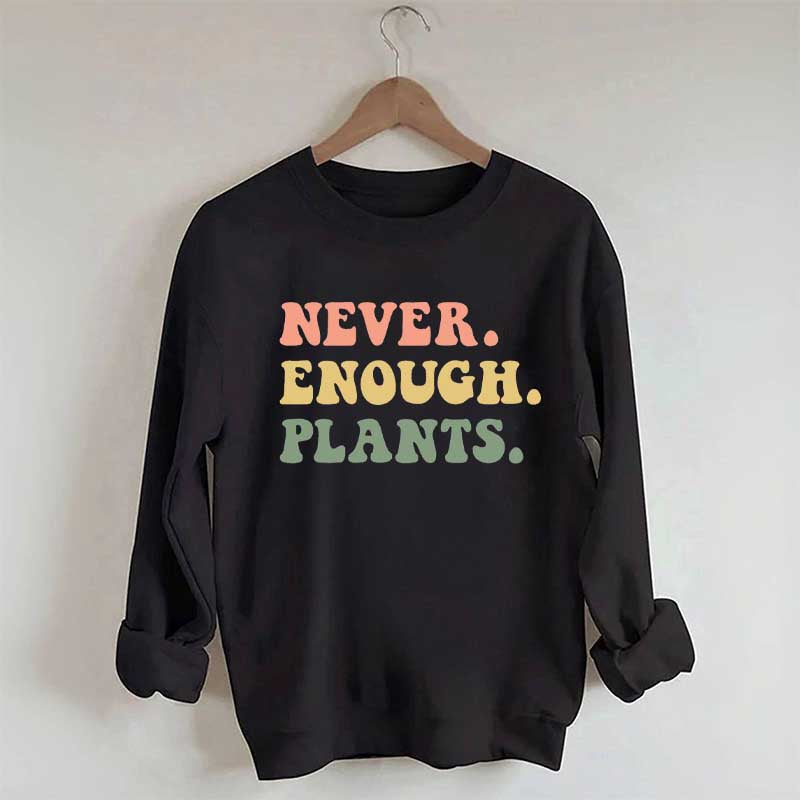 Never Enough Plants Sweatshirt
