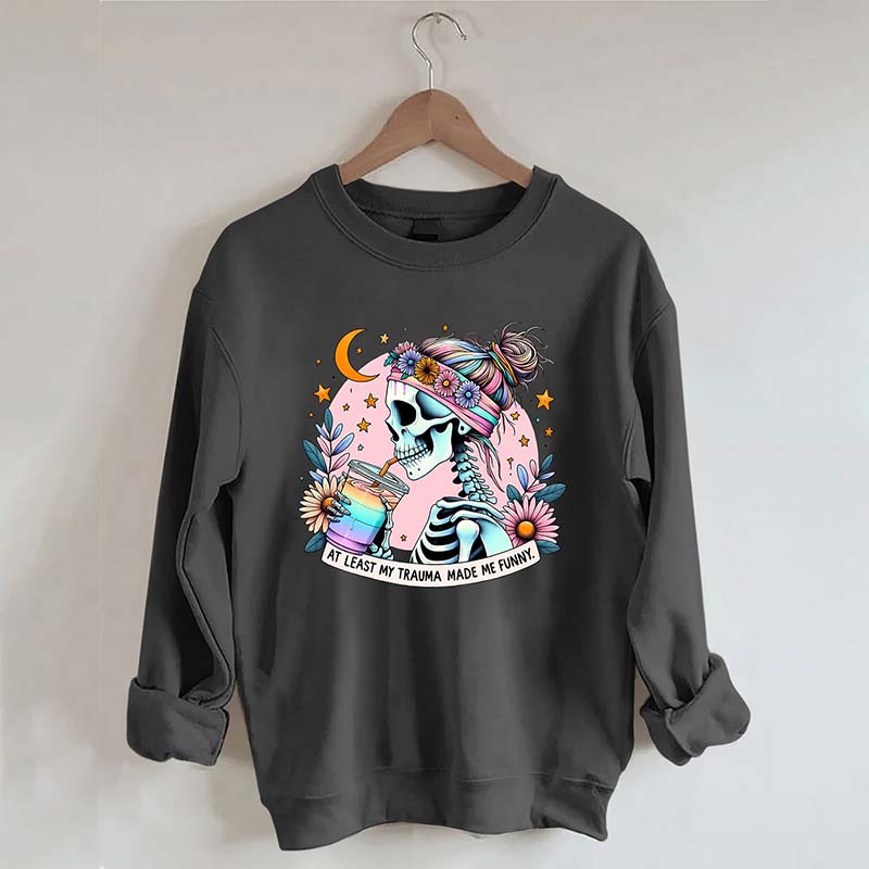 At Least My Trauma Made Me Funny Sweatshirt