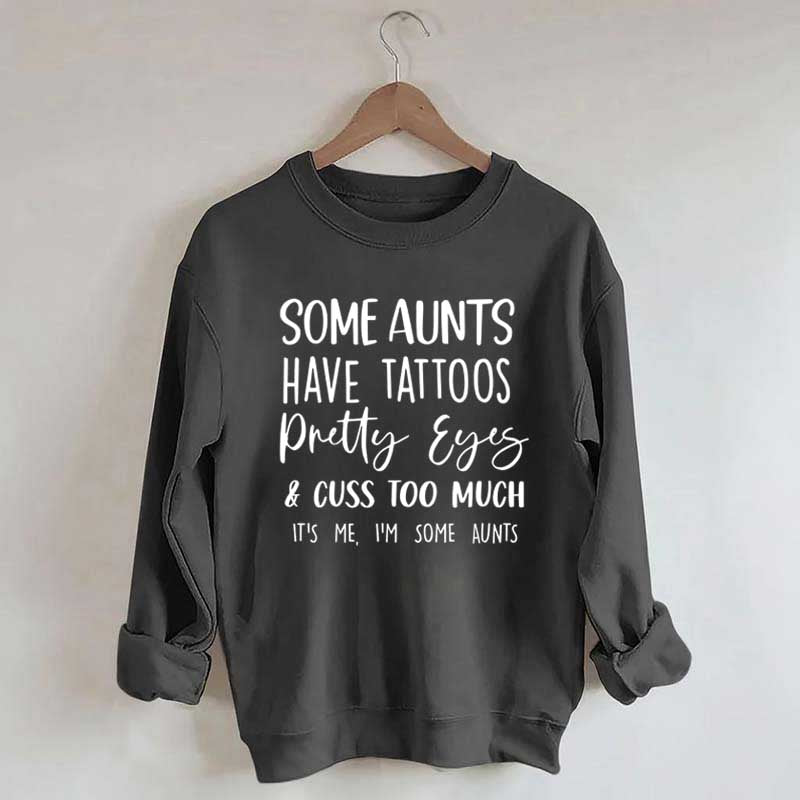 Some Aunts have Tattoos Pretty Eyes and Cuss Too Much Sweatshirt