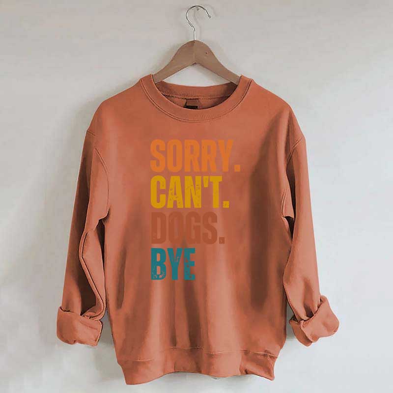Funny Sorry Cant Dogs Bye Sweatshirt