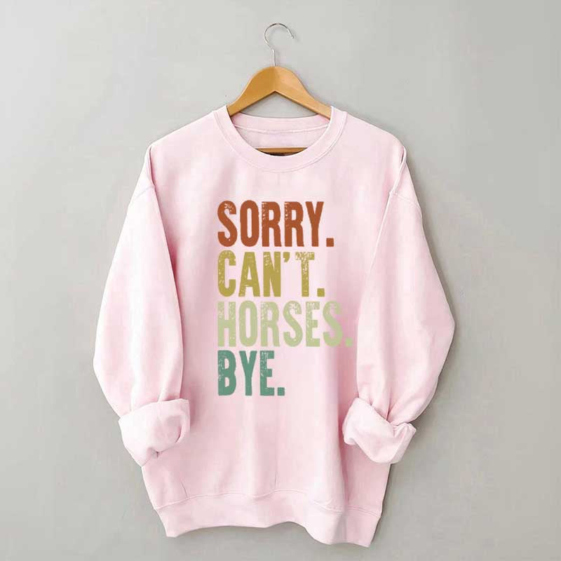 Sorry Can't Horses Bye Equestrian Sweatshirt