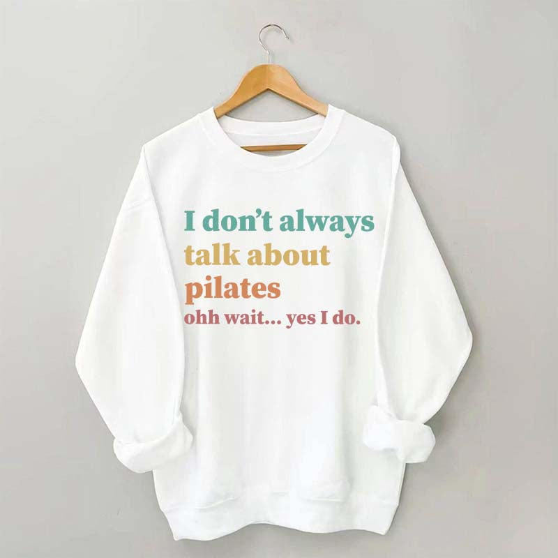I Don't Always Talk About Pilates Enthusiast Sweatshirt