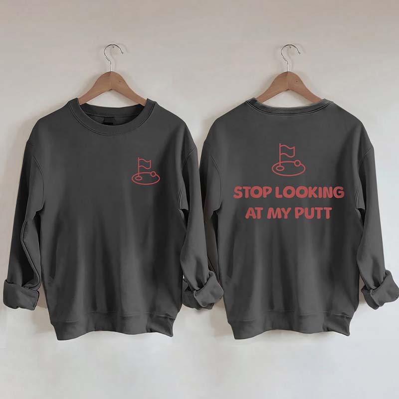 Stop Looking At My Putt Golf Sweatshirt