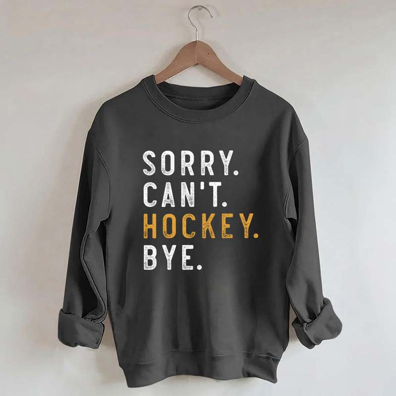 Sorry Can't Hockey Bye Sweatshirt