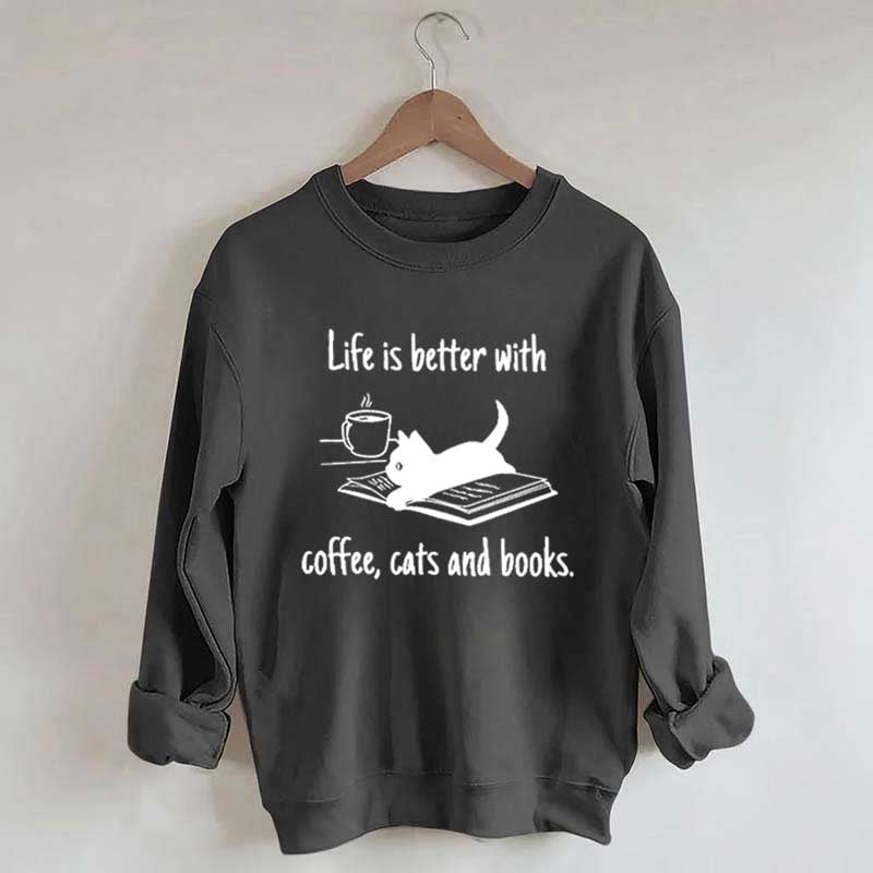 Life Is Better With Coffee Cats And Books Sweatshirt