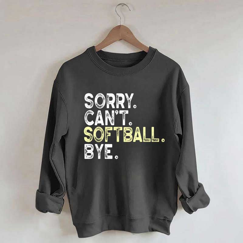 Funny Sorry Cant't Softball Bye Sweatshirt