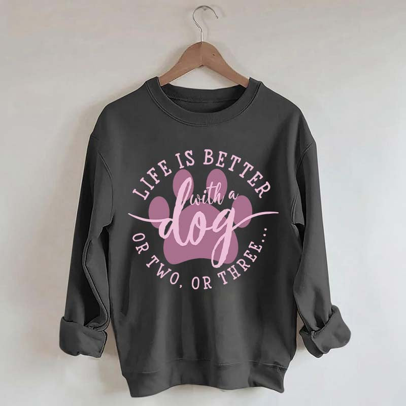 Life is Better with a Dog Sweatshirt